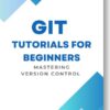 Git Tutorials for Beginners: Mastering Version Control